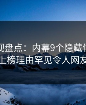 柚子影视盘点：内幕9个隐藏信号，神秘人上榜理由罕见令人网友炸锅